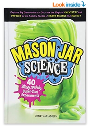 Mason Jar Science_ 40 Slimy, Squishy, Super-Cool Experiments; Capture Big Discov
